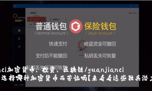 guaijianci加密货币, 投资, 区块链/guanjianci  
你还在为选择哪种加密货币而苦恼吗？来看看这些独具潜力的币种！