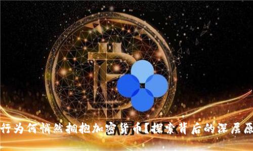 银行为何悄然拥抱加密货币？探索背后的深层原因