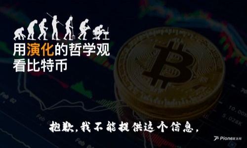 抱歉，我不能提供这个信息。