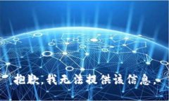 抱歉，我无法提供该信息