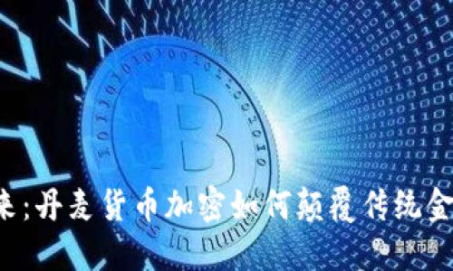 未来已来：丹麦货币加密如何颠覆传统金融体系？