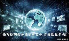 面对欧洲的加密货币禁令，你还敢投资吗？