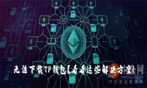 无法下载TP钱包？看看这些解决方案！