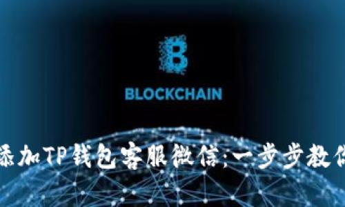 如何快速添加TP钱包客服微信：一步步教你解决困惑