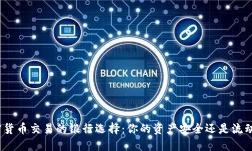 加密货币交易的银行选择：你的资产安全还是流动性？