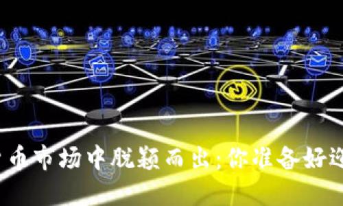 如何在加密货币市场中脱颖而出：你准备好迎接挑战了吗？