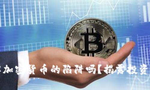 你真的了解加密货币的陷阱吗？揭露投资背后的真相