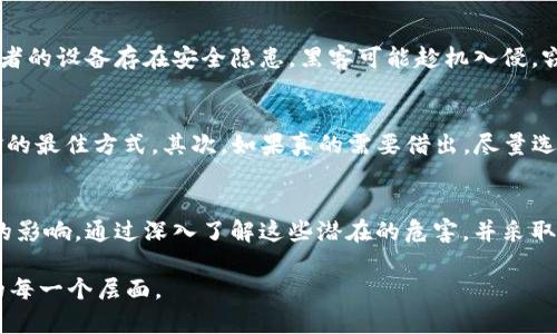 tpxt p钱包给别人使用的潜在危害/tpx
t p钱包,安全隐患,数字货币/guanjianci

引言：随身而来的风险
在数字货币逐渐成为日常交易方式的今天，许多人开始使用t p钱包这样的电子钱包来储存和转移资金。它便捷、快速，但当你决定将这个钱包借给他人使用时，隐藏在便捷背后的潜在风险也开始浮出水面。借出钱包听上去似乎没有什么大不了，但实际上却可能给你带来一系列困扰和损失。 

密码和私钥的安全问题
首先，密码和私钥是保护钱包安全的首要要素。如果你将钱包借给他人，尤其是如果你允许他们访问你的账户信息，他们可能会不小心或故意泄露这些敏感信息。一旦密码或私钥被他人掌控，你的钱包就面临被盗的风险。想象一下，你辛辛苦苦积攒的资产在一瞬间蒸发，这种失落感是难以承受的。

个人信息泄露
除了财务损失，借用钱包也可能引发个人信息的泄露。很多人将私人信息保存在钱包中，包括身份标识、联系方式等。如果别人访问你的钱包，他们可能会看到这些信息并使用在未经你同意的情况下。这不仅会影响到你的隐私，也可能带来一系列法律问题，尤其是当这些信息被用于诈骗或其他不当行为时。

交易记录的隐私问题
每一次交易都会记录在钱包的历史记录中，这意味着借给他人使用的同时，也就将你的交易模式和消费习惯暴露在他们眼前。这对于希望保持某种隐私的人来说，是一种无形的压力。想象一下，是否愿意将个人财务的所有秘密揭示给一个你不完全信任的人？

相互信任的考量
借用他人钱夹的决定，根本上是一个信任问题。如果你借给朋友，可能意味着你们的关系基础较为稳固，但一旦因金钱问题产生矛盾，这段友谊可能会面临重大挑战。利益未分清，友谊可能会受到考验，甚至使彼此之间的关系变得紧张。这种情况无疑是双方都不愿意看到的。

技术与网络风险
不仅是人与人之间的信任问题，还涉及到技术的脆弱性。数字钱包在使用过程中可能会受到网络攻击、病毒或木马程序的威胁。如果借用者的设备存在安全隐患，黑客可能趁机入侵，窃取你的资金和信息。这种风险在我们的数字生活中屡见不鲜，你的钱包在他们手中似乎变成了一个危险的网络阱。

如何保护自己的钱包安全
既然借出t p钱包的潜在风险如此之多，那么有没有一些策略可以帮助你降低这些风险呢？首先，选择不借出的明智决定是保护自己资金的最佳方式。其次，如果真的需要借出，尽量选择与自己关系密切，且值得信赖的人。同时，不要提供完整的访问权限，可以设置一个临时密钥，仅允许局部功能使用，减少损失的可能性。

总结：选择和防范
在便利与风险之间，我们应时刻保持警惕。数字钱包的借用虽然可能在某种程度上解决短期的需求，但我们必须更加认真地考虑其长远的影响。通过深入了解这些潜在的危害，并采取适当的预防措施，可以让我们的数字生活更加安全和安心。

就像我们常说的，没有什么是绝对安全的，但可以通过知晓风险来降低损失。这种意识，不仅适用于数字货币的使用，也适用于我们生活的每一个层面。