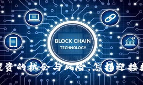 加密货币行情：投资的机会与风险，怎样迎接数字未来的挑战？