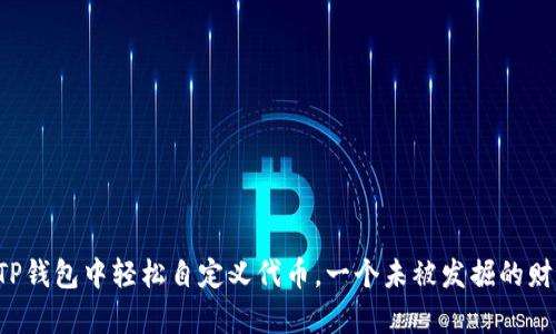 如何在TP钱包中轻松自定义代币，一个未被发掘的财富挑战！