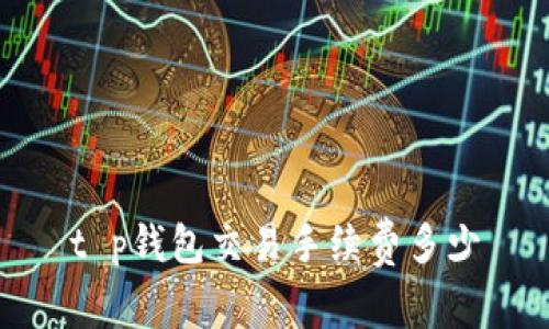 t p钱包交易手续费多少