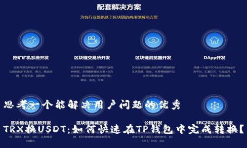 思考一个能解决用户问题的优秀

TRX换USDT：如何快速在TP钱包中完成转换？