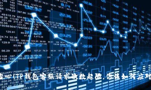 当心！TP钱包客服请求次数超限，你该如何应对？