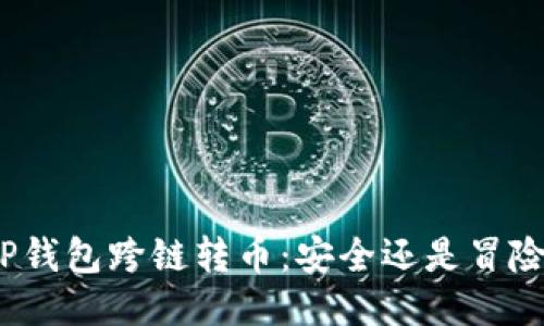 TP钱包跨链转币：安全还是冒险？