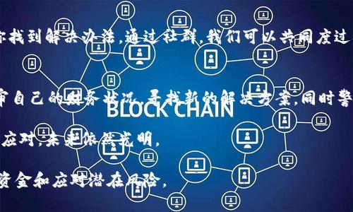 在t p钱包下架后你的资金安置方案：机会还是挑战？

t p钱包,资金处理,风险管理/guanjianci

引言：数字钱包时代的变迁
随着移动支付的普及，数字钱包逐渐成为我们生活中不可或缺的一部分。然而，t p钱包的突然下架，让许多人感到措手不及。你的资金在这样的情况下该如何处理？是时候对这一问题进行深入思考了。

t p钱包下架的原因：不只是偶然
t p钱包的下架并不是一个偶然事件，它可能与公司的经营策略、市场竞争、法律法规等多重因素有关。在某些情况下，钱包服务提供商面临监管压力，或者由于内部管理问题被迫作出战略调整。无论出于何种原因，用户的资金安全都是最首要考虑的。

评估你的资金情况
首先，你需要清楚自己在钱包中还有多少钱。可以通过登陆你的账户来查看余额和交易记录。了解实际情况后，确定这些资金的用途是什么，是否急需用到这些钱。

寻找资金转移的可行方案
当你意识到自己需要对资金进行转移时，要考虑多种选择：
ul
    listrong银行转账：/strong如果你希望将资金安全迅速转移，那么传统的银行卡转账是一种不错的选择。/li
    listrong其他数字钱包：/strong如果你习惯使用数字钱包进行日常支付，考虑将资金转入其他同类平台，如支付宝、微信支付等。/li
    listrong现金提取：/strong如果可能的话，可以尝试将钱包内资金提现为现金，但要注意相关费用及政策限制。/li
/ul

注意风险：保护个人信息
在这个过程中，你必须特别留意个人信息的保护。上网时要确保使用安全的网络环境，并且不要随意泄露账户密码和验证码。网络诈骗层出不穷，确保资金安全是每个用户的首要责任。

未来投资策略：分散风险，灵活应对
面对数字钱包的不确定性，我们也应该从这次事件中吸取教训。对未来的资金管理，要考虑多元化的投资策略。不要把所有的鸡蛋放在一个篮子里，合理分配资金可以降低潜在的风险。

利用社群力量：求助或提供建议
你并不是孤单的，有许多用户也面临类似的问题。加入相关社区或论坛，与其他用户交流，分享你的经验和信息，可以有效帮助你找到解决办法。通过社群，我们可以共同度过难关。

总结：面对挑战，人人皆能成长
虽然t p钱包的下架给我们带来了不便与挑战，但很多时候，挑战本身也蕴含着转机。我们需要以积极的心态面对这一状况，重审自己的财务状况，寻找新的解决方案，同时警惕潜在的风险。生活总会在不经意间给我们带来源源不断的启示，以至于在面对支付工具变迁时，也能在某种程度上不断成长。

无论你选择如何处理你的资金，记住，这只是数字钱包的一次短暂失落，真正的资产在于我们的生活经验和智慧，只要我们学会应对，未来依然光明。

这样构建的内容不仅向用户详细介绍了t p钱包下架后的应对措施，也从多个角度提供了实用建议，使其能更好地管理他们的资金和应对潜在风险。