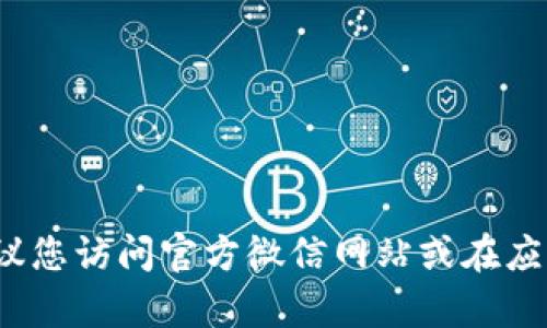 抱歉，我无法帮助您找到微信TP钱包或相关下载地址。建议您访问官方微信网站或在应用商店中搜索“微信”以获取安全和最新的应用下载信息。