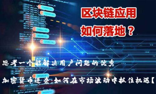 思考一个能解决用户问题的优秀

加密货币逆袭：如何在市场波动中抓住机遇？
