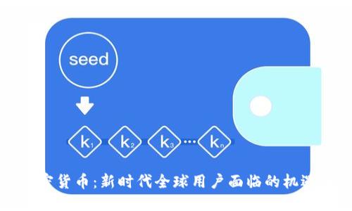 解密加密货币：新时代全球用户面临的机遇与挑战