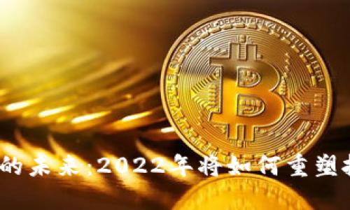 加密货币的未来：2022年将如何重塑投资格局？