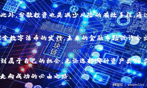   美股市场与加密货币的博弈：如何在动荡中捕捉投资机会？ / 
 guanjianci 美股, 加密货币, 投资机会 /guanjianci 

引言：美股与加密货币的交汇点
在当今的金融市场上，美股与加密货币之间的互动愈发紧密。尽管这两者看似毫无关联，但实际上，它们之间的联系却在迅速加深。美股能够吸引大量投资者的目光，而加密货币则以其去中心化与高风险高回报的特性，成为投资者们的新宠。在这篇文章中，我们将深入探讨美股与加密货币之间的关系，以及如何在这个动荡的市场中把握住投资机会。

美股市场的基础知识
首先，让我们快速回顾一下美股市场的基本构成。美股是指在美国证券市场上交易的股票，主要包括纽约证券交易所（NYSE）和纳斯达克（NASDAQ）。这些市场上有众多知名的公司，如苹果、谷歌、亚马逊等，它们的股票被广泛交易，流动性十足。美股市场以其透明度和稳定性著称，但与此同时，市场的波动性也带来了一定的投资风险。

加密货币的崛起
相比于传统的金融市场，加密货币则是一种相对较新的资产类别。比特币于2009年诞生，随后以其去中心化的特点逐渐受到关注。近年来，以太坊、瑞波币等一系列数字货币相继崛起，形成了一个庞大的市场。加密货币的交易不再受到政府和金融机构的直接控制，这对于一些追求投资自由的投资者来说，无疑是一个极具吸引力的选择。

美股与加密货币的相互影响
尽管美股和加密货币的本质不同，但两者之间却形成了一种微妙的关联。很多高科技企业开始涉足加密货币业务，比如特斯拉和微软等，都曾投资或接受比特币作为支付方式。这种趋势在一定程度上推动了加密货币的合法化，并吸引了更多的机构投资者进场。

如何在美股和加密货币之间做出明智选择
面对美股和加密货币的选择，投资者需要认真考虑自己的风险承受能力。美股由于其相对成熟的市场机制，更适合风险厌恶型投资者。而加密货币则充满了不确定性，适合那些能够承受高波动性的人。选择时机是关键，了解市场趋势、经济形势和政策变化，将有助于投资者做出明智的决策。

风险管理：保护您的投资
无论是在美股市场还是加密货币领域，风险管理都是一项不可忽视的重要工作。投资者应制定明确的投资计划，并设置止损位，以保护自己的资金安全。此外，分散投资也是减少风险的有效手段。通过合理配置美股和加密货币的比例，投资者可以在获取收益的同时降低整体的风险。

未来展望：美股与加密货币的前景
随着技术的不断发展和金融市场的不断演变，美股和加密货币的未来充满了无限可能。越来越多的企业开始接受加密货币支付，甚至一些国家也开始探索数字法币的发行。未来的金融市场或许会出现更加多样化的投资机会，投资者需要时刻保持敏感性，随时调整自己的投资策略。

结语：在变革中寻找稳定
在美股与加密货币交织的复杂投资环境中，灵活应变与理智判断是成功的关键。投资者难免会遭遇挑战，但与此同时，恰恰是在这些波动中，他们能够找到属于自己的机会。无论选择哪种资产类别，深入研究、勤勉耐心以及合理规划才能帮助每一个投资者在风云变幻的市场中立于不败之地。

投资就像一场战斗，一个优秀的投资者必须懂得如何对抗市场的不确定性。无论是美股还是加密货币，注重知识的积累、经验的积累和情绪的管理，才是走向成功的必由之路。