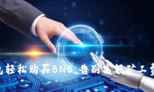 用TP钱包轻松购买BNB，告别高额矿工费的烦恼！