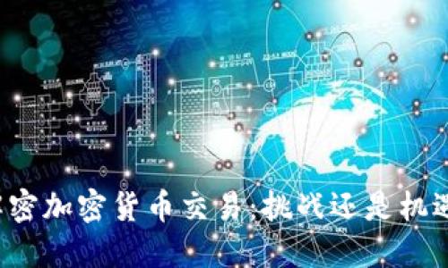 解密加密货币交易：挑战还是机遇？