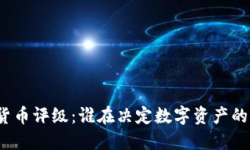 加密货币评级：谁在决定数字资产的价值？
