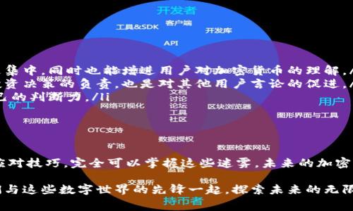    为什么加密货币的缩写会不断重叠？揭示内幕真相！  / 

 guanjianci  加密货币, 缩写, 交易  /guanjianci 

 引言：在加密货币的世界里，一场无声的战争 

进入加密货币的领域，仿佛进入了一个充满神秘的数字海洋。在这个世界里，各种独特的货币闪烁着不同的光辉，吸引着无数投资者的关注。然而，在这片璀璨的星空中，货币的缩写却像网络中的小谜团，大多数人感到困惑的是，为何许多加密货币的缩写竟然会相似或者重复？这究竟是巧合，还是隐含着其他更深的意义？

 加密货币缩写：一场命名的竞赛 

任何事物的快速发展，背后总有其根源。在加密货币的崛起过程中，许多新创项目应运而生，每个项目都想要获取用户的注意力，从而成功跻身于市场。而为这些项目命名，无疑是至关重要的一步。因为一个好的名字不仅能反映其特性，更能吸引用户的目光。

然而，随着时间的推移，越来越多的项目进入了市场，竞争愈发激烈。许多创始团队面临的巨大挑战是：如何在已经较为饱和的市场中脱颖而出？于是，命名时借用已存在的缩写便成了一种常见的做法。这背后不仅仅是追求短小精悍的希望，更是希望借此增加关注度的一种策略。

 为什么缩写会重复？背后的逻辑 

为了理解加密货币缩写重复现象的成因，我们可以从多个角度来看待。首先，根植于技术本身的属性与行业本质。这是一个高度创新的行业，每天都有新的项目推出，而很多项目的特点却是相似的。为了便于用户识别，有些项目会选择与主流货币（如比特币和以太坊）类似的缩写，企图借助这些知名度来看获得认可。

其次，历史和文化也是导致这个问题的因素之一。在不同的国家和地区，各种语言对同一事物的表述方式有所不同。或许在某种语言中某个缩写已经被使用，但在另一种语言中，它却可能完全是个新创意。因此，在全球化的背景下，加密货币的缩写在不同市场之间碰撞，重叠的情况层出不穷。

 市场的反应：用户如何面对重复的缩写 

作为普通用户，这种重复缩写的现象往往会令人困惑。你常常会在交易所中看到，“XYZ”的缩写代表着不少不同的货币，怎样才能准确地辨别它们呢？这不仅是个技术问题，更是一个认知门槛的问题。

为了让用户更清晰地理解复杂的缩写，许多加密货币平台采取了教育与引导措施，向用户提供有关每一种货币的详细资料和背景介绍。一些更为创新的交易所甚至推出了互动式工具，帮助用户识别和了解不同缩写的真正含义。这种努力不仅为用户提供了帮助，也为整个生态的健康发展增加了可能性。

 解决方案：如何克服缩写的混淆？ 

那么，该如何应对这一困扰许多用户的问题呢？有几个建议可以提供给大家：

ol
listrong建立一个清晰的图谱：/strong用户可以通过一些知名网站或应用，建立一个加密货币的缩写图谱，方便参考。这不仅使得信息更集中，同时也能增进用户对加密货币的理解。/li
listrong时刻关注行业动态：/strong行业的更新换代速度极快，用户应当保持对新兴货币的关注，及时获取可靠信息。这不仅是对自己投资决策的负责，也是对其他用户言论的促进。/li
listrong参与社群交流：/strong无论是社交媒体，还是各类论坛，参加相关讨论能够增加用户对市场的理解。借助他人的经验，来提升自己的判断力。/li
/ol

 结论：在混乱中寻找秩序 

简而言之，加密货币市场的多样化让缩写重复成为一个不可避免的现象。尽管这可能让用户在获取信息时感到困惑，但通过一些实际的应对技巧，完全可以掌握这些迷雾。未来的加密货币领域，必定会朝着更加明晰和规范的方向发展。

或许，在这场加密货币的盛宴中，重复的缩写只不过是一场命名的竞赛与隐喻，而我们所要做的，就是在这竞赛中不断学习和成长。让我们与这些数字世界的先锋一起，探索未来的无限可能性！