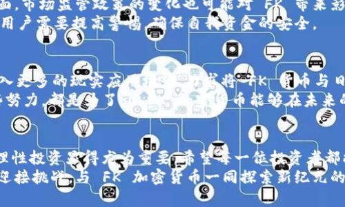   揭秘 FK 加密货币：能否打破市场的桎梏？ / 
 guanjianci 加密货币, FK币, 投资 /guanjianci 

引言：走进加密货币的迷雾
加密货币的世界充满了希望与挑战。不论是比特币的横空出世，还是以太坊的智能合约革命，这些数字货币在近年来引发了无数的投资机遇和技术创新。如今，FK 加密货币作为新兴力量，正逐渐被大众所熟知。它是否能在竞争激烈的市场环境中脱颖而出？它的未来又将如何？在接下来的内容中，我们将深入探索 FK 加密货币的背景、技术特性、市场表现以及投资前景。

一、FK 加密货币的背景
FK 加密货币的创建并非偶然。在全球数字货币市场兴起的潮流中，许多开发者和投资者正在寻求突破传统金融体系的限制。FK 团队的初衷是通过一种新的代币，提升传统交易方式的效率。同时，FK 也意在为用户提供更安全、透明的交易体验。
它的设计灵感源于当今动态变化的经济环境。随着数字经济的快速演变，许多人开始意识到传统货币的局限性：高额手续费、转账延迟、跨境交易的麻烦，等等。FK 加密货币应运而生，旨在解决这些问题，为用户打造便捷的交易平台。

二、技术特性：安全与效率并重
FK 加密货币采用了先进的区块链技术，这是一种去中心化的分布式账本，确保每笔交易的透明和不可篡改。与一些传统加密货币相比，FK 采用了更快的共识算法，大幅减少了交易确认时间。这意味着用户可以在瞬息万变的市场中，自由地进行交易而不再受限于传统金融系统的缓慢处理。
此外，FK 加密货币还特别注重用户的隐私保护。通过先进的加密技术，用户在进行交易时能够保持匿名，大大降低了被黑客攻击的风险。这种对隐私的保护在当前数字时代显得尤为重要，尤其是在数据泄露频发的情况下。

三、市场表现：从新星到巨头的起步
自 FK 加密货币上市以来，其市场表现引起了众多投资者的关注。尽管刚开始的时候，市场对这枚新币的认知度并不高，但随着时间的推移，它逐渐赢得了用户的青睐。FK 的市值稳步上升，令很多分析师开始预测其未来的可能性。
市场表现的强劲也吸引了不少机构投资者的关注。随着越来越多的投资者进入这一领域，FK 加密货币的流动性不断增强。虽然这一过程伴随着市场波动，但FK 仍显示出独特的韧性，给投资者带来了可观的收益。

四、社区建设：用户的力量
FK 加密货币的成功离不开其强大的社区支持。自项目启动以来，FK 团队积极与用户沟通，倾听他们的反馈并迅速调整产品方向。这种开放的态度吸引了不少早期用户的参与，他们不仅是投资者，也是项目发展的一份子。
为了增强社区的互动，FK 团队定期举行线上线下活动，促进用户之间的交流。这种互助共享的氛围，能够让每个参与者都感受到共同发展的乐趣，也让 FK 的用户群体不断壮大。正是这种社区精神，使得 FK 加密货币不仅仅是一个交易工具，而是形成了一个全新的经济生态。

五、挑战与风险：不要掉以轻心
尽管 FK 加密货币发展迅速，但在这条道路上挑战与风险始终相伴而行。一方面，加密货币市场极其波动，投资者在追求利益的同时也面临着可能的亏损。另一方面，市场监管政策的变化也可能对 FK 带来影响。随着各国政府对加密货币的监管逐渐加强，法律环境的不确定性，为市场的发展增添了难度。
此外，技术安全也是一个不可忽视的话题。随着越来越多的用户涌入，交易所、钱包及平台的安全性会被更加严苛地审视。党正如同任何技术的应用都会面临风险，用户需要提高警惕，确保自我资金的安全。

六、未来展望：秉持初心，追求创新
展望未来，FK 加密货币的前景依然值得期待。随着技术的进步和用户基数的不断扩大，FK 将继续发扬其核心价值，努力为用户提供更加优质的服务。团队计划引入更多的现实应用场景，力求将 FK 货币与日常生活紧密结合，让更多人感受到加密货币的便利。
此外，FK 还有可能在金融科技领域引领新的潮流。随着人工智能、大数据等技术的融合，FK 将积极探索新的商业模式，为用户提供更为创新的解决方案。所有这些努力，都是为了让 FK 加密货币能够在未来的竞争中占有一席之地。

结语：选择 FK 加密货币，你准备好了吗？
在这个瞬息万变的数字时代，选择一个合适的投资方向至关重要。FK 加密货币的出现，为追求财富和创新的人们提供了新的可能性。然而，投资始终是有风险的，理性投资显得尤为重要。希望每一位投资者都能在这个不断变化的市场中找到属于自己的决策方向。
无论你对 FK 加密货币的看法如何，其存在的意义已不容小觑。作为一种新兴的数字资产，它正逐渐引领我们走向一个更加开放、透明的金融世界。如果你准备好迎接挑战，与 FK 加密货币一同探索新纪元的崭新旅程，那么就让我们开始吧！