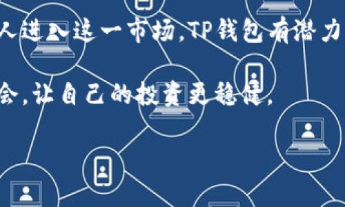 关于“TP钱包”何时上线交易的问题，投资者和用户们普遍充满期待。针对这个问题，我们将深入探讨 TP 钱包的背景、市场动态以及其上线交易的可能时间框架。

TP钱包的背景介绍
TP钱包是一个新兴的数字资产管理工具，旨在为用户提供安全、便捷的加密货币交易和存储服务。随着区块链技术的不断发展，数字货币的应用已越来越广泛，TP钱包的推出正是在这个背景下应运而生。它不仅支持一系列主流的加密货币交易，还提供简单易用的界面，方便用户进行资产管理。

市场动态与竞争分析
在当前竞争激烈的加密货币市场，TP钱包面对着众多的竞争对手，如以太坊、比特币等主流钱包解决方案。为了在市场中占有一席之地，TP团队在技术上持续创新，力求为用户提供更优质的服务。同时，他们也密切关注市场变化，适时调整策略，以应对来自行业内外的挑战。

上线交易时间的猜测与分析
至于TP钱包何时上线交易，这取决于多个因素，包括技术开发的进展、市场接受度以及政策法规的影响。许多业内专家预测，如果开发团队能够按计划推进，TP钱包可能会在2024年第一季度完成上线。此时，用户便能体验到这一创新工具带来的便利。

TP钱包的用户反馈与期待
从早期的测试用户反馈来看，TP钱包获得了一定的认可。用户们普遍表示，TP钱包的界面友好、操作简单，并且在安全性方面给人以信心。与此同时，他们对钱包即将上线交易的期待也愈发强烈，许多人认为这将是一次市场的重大革新，能够吸引更多的新用户加入 digital asset 的大家庭。

针对用户的建议与意见
在此期间，用户也应该注意保持对市场动态的关注，包括TP钱包的官方公告和更新。及时获取信息，可以确保您在交易时不会错过任何重要的机会。此外，建议用户在选择数字钱包时，务必考虑安全性与用户体验，确保将自己的资产存放在一个信赖的平台上。

总结与未来展望
TP钱包的问世有望在数字货币领域掀起新一轮波澜。虽然上线交易的确切日期尚未明确，但用户对其未来充满期待。随着越来越多的人进入这一市场，TP钱包有潜力成为一种受欢迎的选择。希望在不久的将来，我们可以看到TP钱包真正上线交易的那一天，见证它在数字资产管理中发挥的巨大作用。

如果你对TP钱包或者其他数字资产管理工具感兴趣，可以随时关注相关的新闻动态，了解最新的市场趋势与技术发展，抓住每一个机会，让自己的投资更稳健。

请注意：以上内容仅为个人见解，投资需谨慎，建议您在做出决策前咨询专业顾问或进行充分的研究。