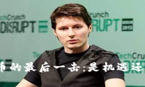 加密货币的最后一击：是机遇还是陷阱？