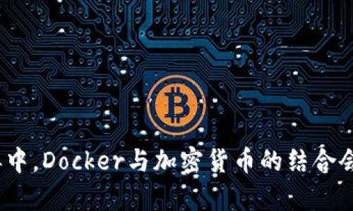 在未来的技术博弈中，Docker与加密货币的结合会引发怎样的风暴？