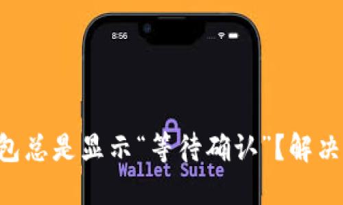为什么你的TP钱包总是显示“等待确认”？解决问题的终极指南！