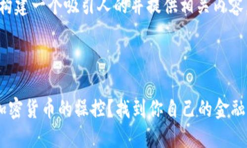 对于该主题，我们将构建一个吸引人的并提供相关内容。以下是内容的结构：

:

如何破解公安部对加密货币的操控？找到你自己的金融自由之路