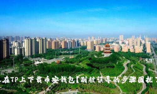 想在TP上下载币安钱包？别被误导的步骤困扰了！