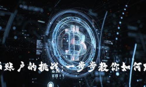 建立加密货币账户的挑战：一步步教你如何跨越这个门槛