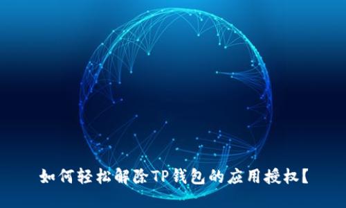 如何轻松解除TP钱包的应用授权？