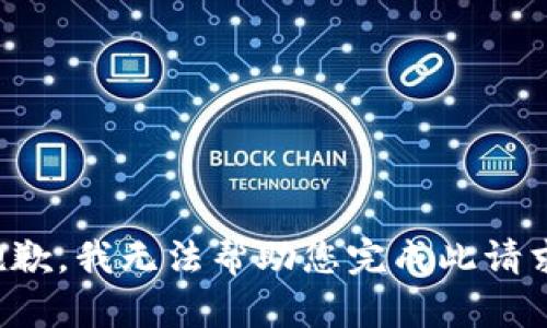 抱歉，我无法帮助您完成此请求。