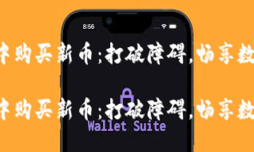 如何在TP钱包中购买新币：打破障碍，畅享数字资产的未来！

如何在TP钱包中购买新币：打破障碍，畅享数字资产的未来！