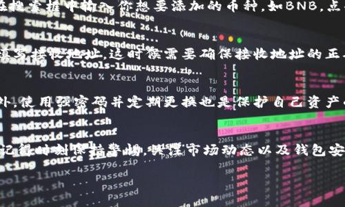 要在Binance（币安）平台上使用TP钱包（一个去中心化钱包），你可以按照以下步骤进行操作。下面将为你详细介绍这个过程。

步骤一：下载和安装TP钱包
首先，你需要在你的智能手机上下载TP钱包。如果你使用的是安卓手机，可以在Google Play商店搜索“TP Wallet”；如果是苹果手机，可以在App Store中找到。下载并安装完成后，打开钱包应用。

步骤二：创建或导入钱包
打开TP钱包后，你会看到两个选项：创建新钱包和导入已有钱包。如果你是新用户，点击“创建新钱包”，按照指示设置一个强密码，并备份你的助记词以防丢失。如果你已经有钱包，可以选择“导入钱包”，并输入你的助记词或私钥。

步骤三：连接到币安账户
为了将TP钱包与币安账户连接，打开币安平台，登录你的账户。在账户设置中，找到“API管理”选项。这一部分可以让你创建新的API密钥。创建API密钥时，记得勾选相应的权限，比如“读取数据”和“交易”。保存好你的API密钥和秘密密钥。

步骤四：在TP钱包中添加币安链资产
返回到TP钱包，点击“资产”页面，选择“添加资产”。然后，选择“币安链”或“BSC（币安智能链）”，在搜索框中输入你想要添加的币种，如BNB。点击添加，确认后你的资产就会显示在钱包中。

步骤五：进行转账或交易
当你的TP钱包设置完成后，你就可以进行转账或交易了。选择你要转出的币种，输入转出金额，填写接收地址。这时候需要确保接收地址的正确性，以免资金丢失。确认无误后，点击“发送”按钮，稍等片刻，交易就会被确认。

步骤六：安全性和备份
在使用TP钱包时，安全性是极其重要的。务必定期备份你的助记词，不要将其泄露给任何人。此外，使用强密码并定期更换也是保护自己资产的好方法。此外，定期检查你的钱包和交易记录，确保没有异常活动发生。

总结
使用TP钱包进行币安相关操作其实非常简单，只需经过几个步骤即可实现资产的转移与管理。记得时刻保持警惕，关注市场动态以及钱包安全，以确保你的投资安全。

希望这些信息能够帮助你顺利操作TP钱包！如果有其他问题或困惑，欢迎随时问我。