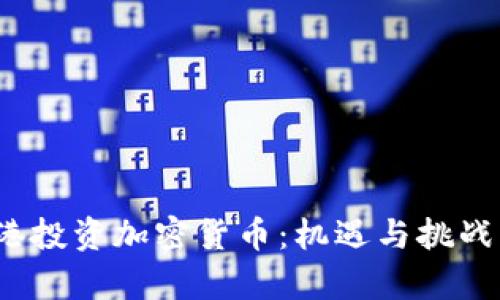 在香港投资加密货币：机遇与挑战并存？