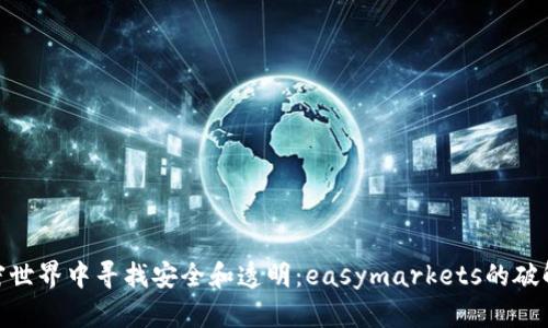 在加密世界中寻找安全和透明：easymarkets的破解之道