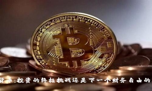 加密货币：投资的终极挑战还是下一个财务自由的机会？