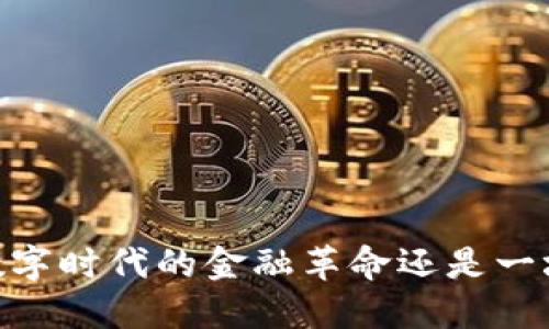 加密货币：数字时代的金融革命还是一场虚幻泡沫？