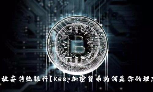 为什么放弃传统银行？Keep加密货币为何是你的理想选择！