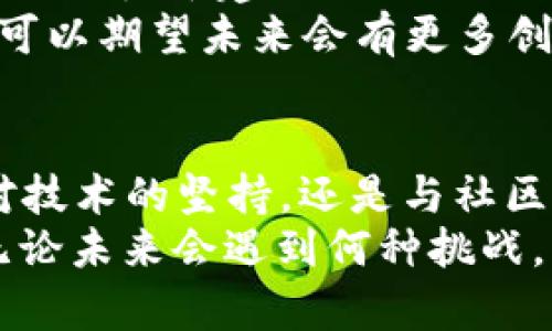 核心变革：为何中本聪的“t p钱包”现在要改名为“core”?

中本聪, t p钱包, core/guanjianci

引言：名字的力量
在我们的生活中，名称承载着丰富的意义与情感。例如，一个品牌，一个产品，甚至是一个简单的应用程序，它的名字常常决定了它的第一印象和潜在的成功。最近，t p钱包宣布将更名为core，这个决定不仅引发了广泛的关注，也激起了众多用户的好奇与讨论。那么，这一名称的改变究竟反映了怎样的核心理念，以及它对用户和整个市场可能产生的影响呢？

品牌重塑：不仅仅是换个名字
在商业领域，許多企业都会在某个阶段进行品牌重塑。更名并不是单纯的表面变化，它通常意味着公司的战略调整、目标受众的变化，以及对市场趋势的敏锐把握。中本聪将“t p钱包”改名为“core”，背后可能有着深远的意义。
首先，“core”这个名字表明一种深入和加强的意图，它让人到“核心”这个概念，强调出这款钱包在数字货币世界中的重要地位。它不仅仅是一个交易工具，更是用户体验与安全保障的核心所在。这样的改名，能够让用户产生对品牌更高的期望，加深品牌忠诚度。

用户的视角：改名背后的意义
当听到“core”这个名字时，用户心中可能会浮现出对稳定性与安全感的。尤其是在数字资产频繁波动的今天，用户对钱包的要求不仅限于方便的交易功能，更渴望产品在安全性能上做到极致。“core”这一名字不仅反映了钱包的定位，同时也传达着开发者对用户信任的重视。
用户更愿意将自己的资产交给一个以“核心”命名的产品，因为这很自然地引发了对安全性、可靠性的一种无形信任。通过这样的心理，用户的使用体验也将变得更加愉悦，增加了他们的积极性与参与感。

市场趋势与竞争：走在前沿
在一个竞争异常激烈的市场中，名字的改变也许意味着某种积极的进化。t p钱包更名为core，正好契合了当前数字货币市场需求日益增加的趋势。我们看到，越来越多的用户正逐渐意识到安全的重要性，尤其是在拥有大额资产的情况下。
通过将名称更新为“core”，该钱包可能意在吸引更多渴望保障和稳定性的用户。这一策略旨在突出其产品在市场中的优势，尤其是在沟通其独特价值主张上。这不仅能帮助新用户建立信心，也能增强现有用户的忠诚度。

技术与安全：“核心”的真正内涵
名称改变的背后，往往伴随着技术的革新与安全性的提升。数字货币钱包的职责不仅是进行交易，更关键的是保障用户资产的安全。在安全依然是用户选择钱包时最重要的考量标准的背景下，“core”的命名似乎也在隐含着一种技术实力的体现。
据相关信息显示，core钱包在此次更名之后，可能将会进行一系列的技术升级和功能增强，包括更严密的加密防护技术、更友好的用户界面和更完善的客户服务。这些都在为用户提供更为全面的安全保障与便利体验铺平道路。

社区互动：加强联系，共享价值
在数字货币领域，社区的支持和参与至关重要。core更名的举动，也许旨在重新召集用户、投资者与开发者之间的创意与热情。这个名字不仅代表着产品，更是呼唤出一种共同参与和互动的精神。
随着这项更名行动的推出，开发团队也许会借此机会， launch出一系列丰富的社区活动，以提高用户的互动感与参与感。通过举办线上沙龙、用户反馈会等形式，与用户共同探讨产品的未来发展，强化品牌与用户之间的情感联系。

展望未来：打造数字资产管理的核心生态
对于中本聪而言，core的变更不仅是名称上的调整，更是其商业愿景的展现。未来，这个平台可能会逐步拓展更多的服务与功能，提升用户的整体体验。同时，它也可能会致力于建立更强大的合作伙伴关系，打造一个更加安全、高效的数字资产管理生态系统。
在这样的背景下，用户期待看到的，不仅是t p钱包在层出不穷的互联网金融领域中立足的决心，更是一种引领行业变革的使命感。通过“core”这一名称的转变，我们可以期望未来会有更多创新与变革的发生，为用户带来更为丰富的体验与实惠的价值。

结语：新起点，旧期待
中本聪的“t p钱包”如今以“core”这一新名号迎接未来。虽然名字改变了，但我们希望它所承载的价值与承诺能够在用户心中继续延续。无论是对用户的安全保障、对技术的坚持，还是与社区的互动交流，品牌都需要在这些领域展开更多的努力和探索。
在这个数字资产蓬勃发展的时代，相信“core”会在不断拓展产品边界的同时，努力成为数字资产管理领域的真正核心，以便为用户搭建更加自由、安全的金融世界。无论未来会遇到何种挑战，我们希望“core”能够不断进化，成为用户心目中值得信赖的数字资产管理工具。