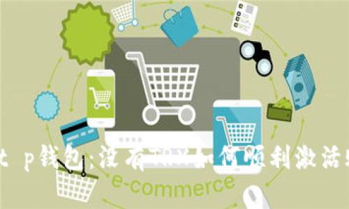 解锁t p钱包：没有TRX如何顺利激活账户？