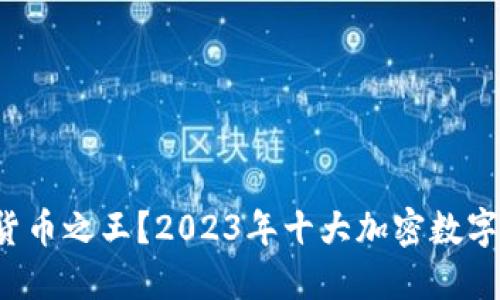 谁将是下一个数字货币之王？2023年十大加密数字货币排行榜大揭秘！