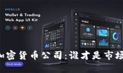 顶尖加密货币公司：谁才是市场之王？