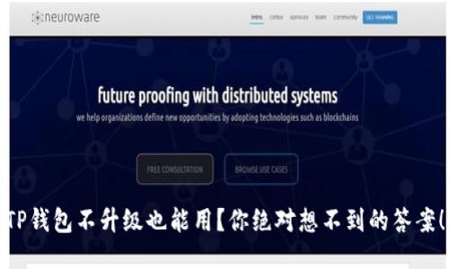 TP钱包不升级也能用？你绝对想不到的答案！